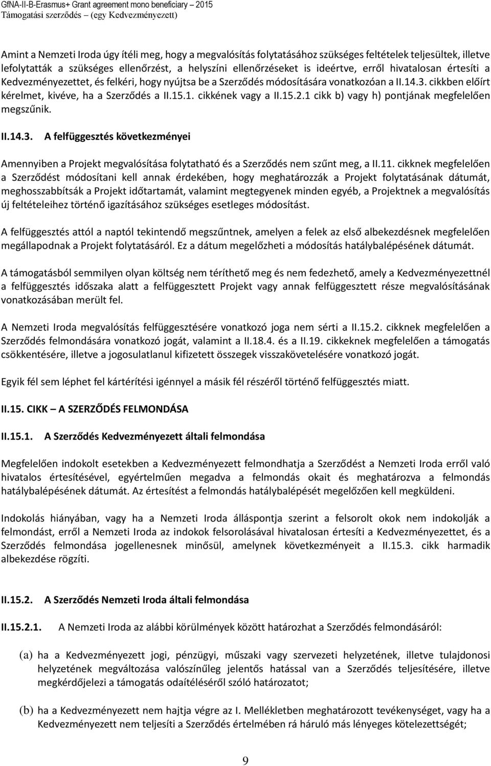 1 cikk b) vagy h) pontjának megfelelően megszűnik. II.14.3. A felfüggesztés következményei Amennyiben a Projekt megvalósítása folytatható és a Szerződés nem szűnt meg, a II.11.