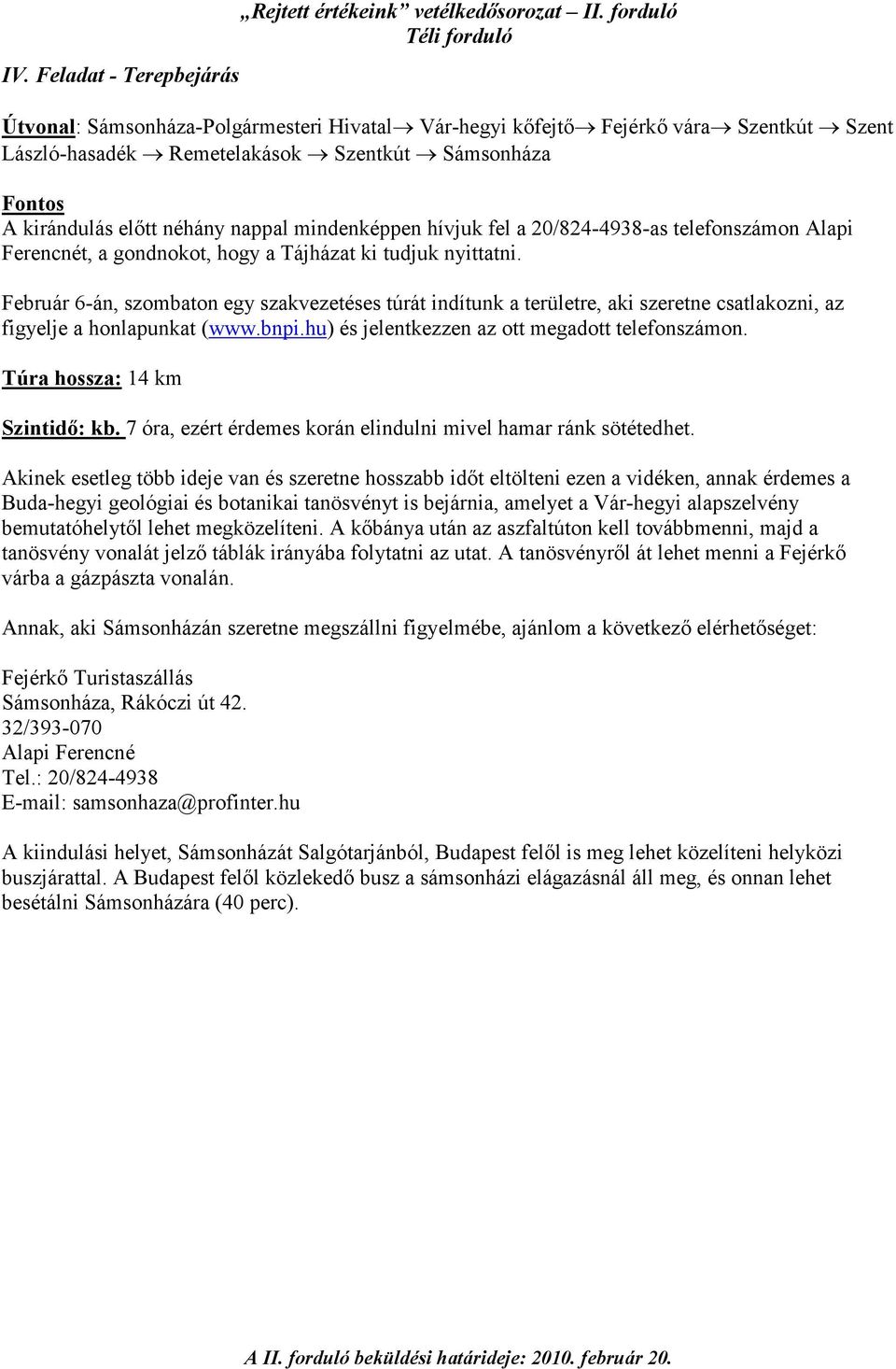 hívjuk fel a 20/824-4938-as telefonszámon Alapi Ferencnét, a gondnokot, hogy a Tájházat ki tudjuk nyittatni.
