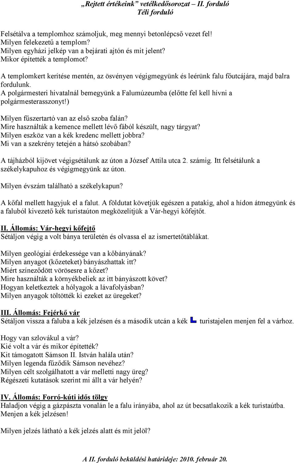 A polgármesteri hivatalnál bemegyünk a Falumúzeumba (elıtte fel kell hívni a polgármesterasszonyt!) Milyen főszertartó van az elsı szoba falán?