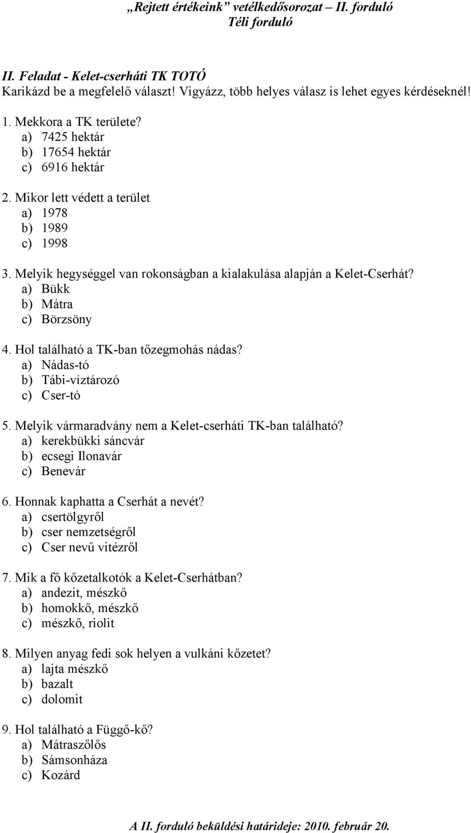 a) Nádas-tó b) Tábi-víztározó c) Cser-tó 5. Melyik vármaradvány nem a Kelet-cserháti TK-ban található? a) kerekbükki sáncvár b) ecsegi Ilonavár c) Benevár 6. Honnak kaphatta a Cserhát a nevét?