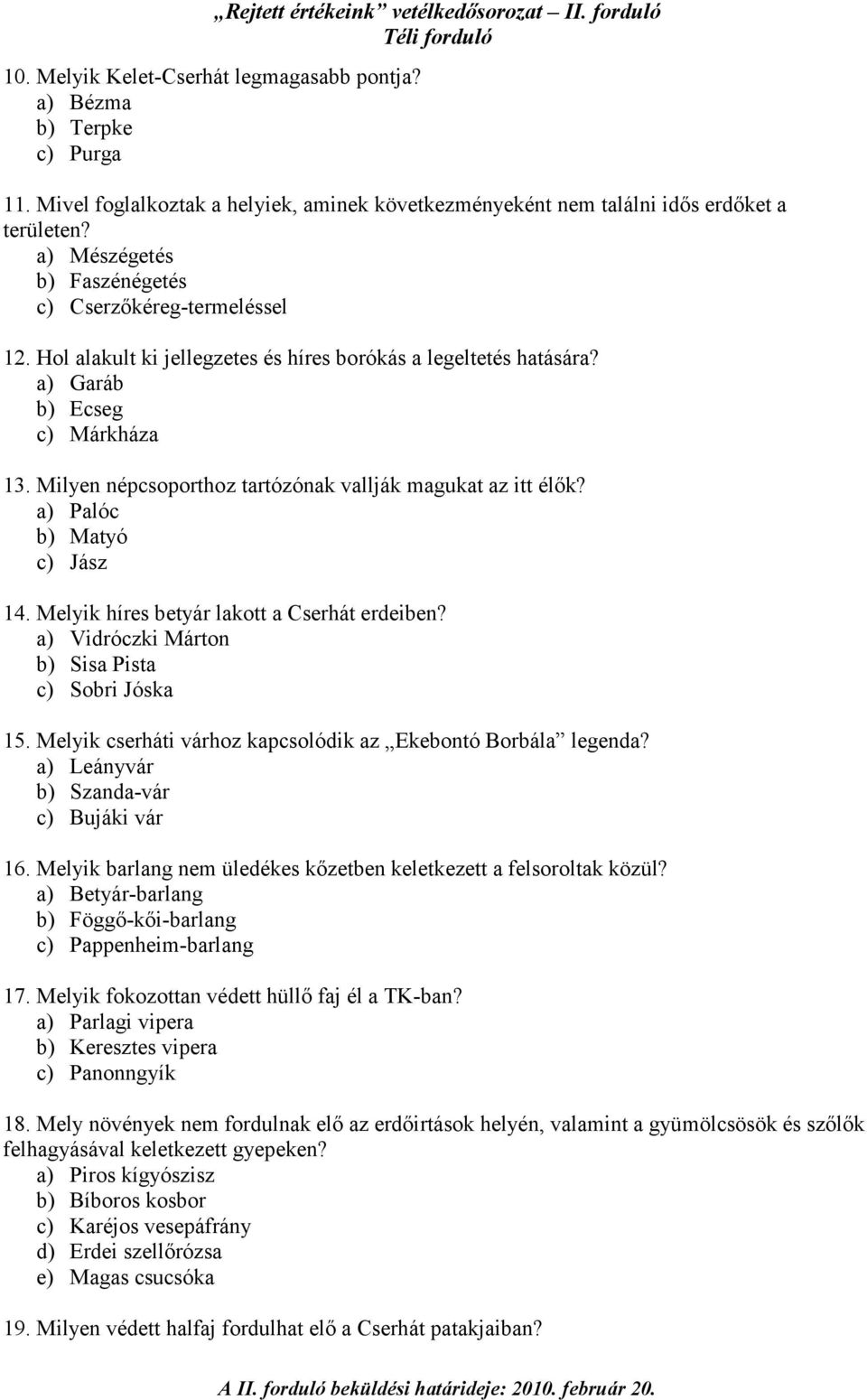 Milyen népcsoporthoz tartózónak vallják magukat az itt élık? a) Palóc b) Matyó c) Jász 14. Melyik híres betyár lakott a Cserhát erdeiben? a) Vidróczki Márton b) Sisa Pista c) Sobri Jóska 15.