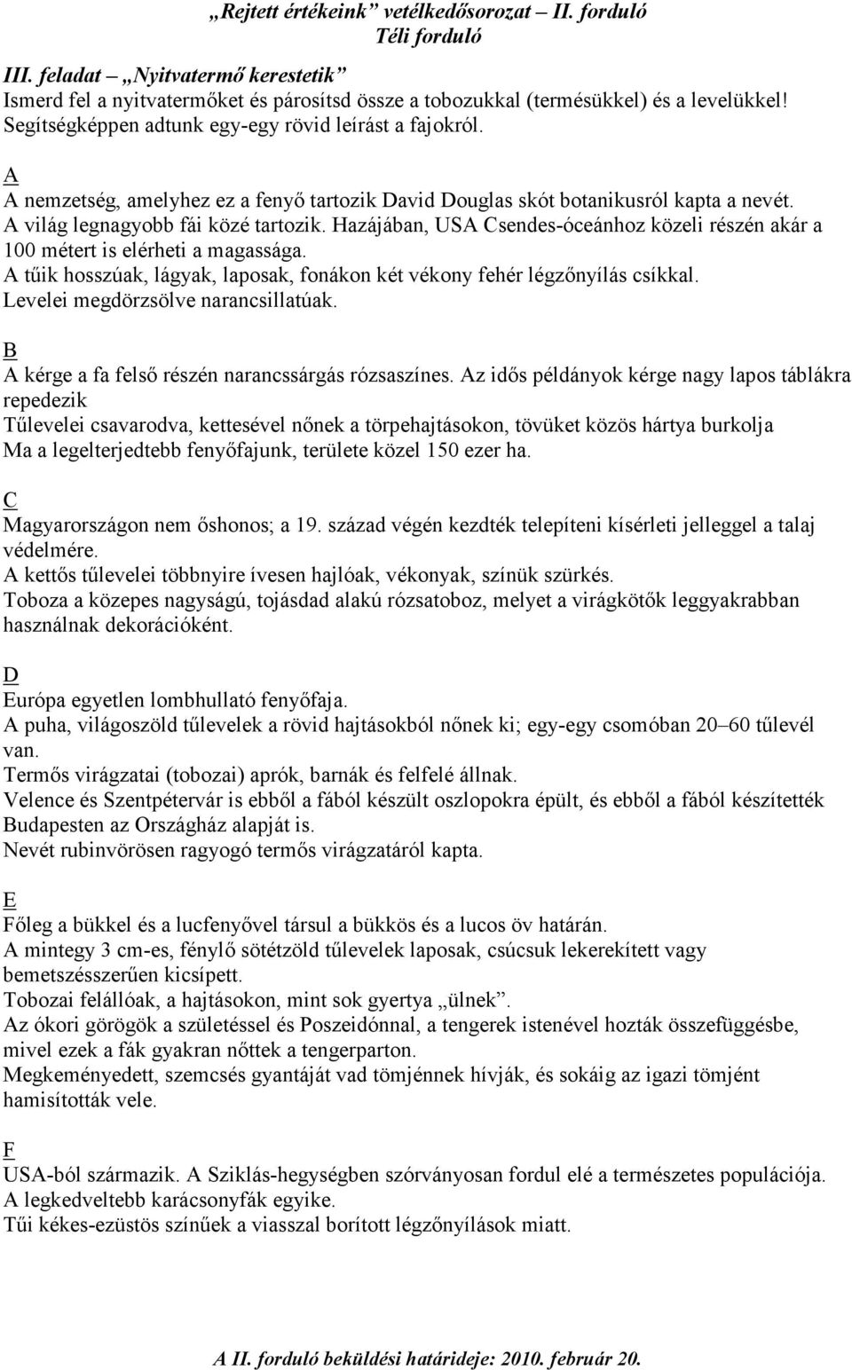 Hazájában, USA Csendes-óceánhoz közeli részén akár a 100 métert is elérheti a magassága. A tőik hosszúak, lágyak, laposak, fonákon két vékony fehér légzınyílás csíkkal.