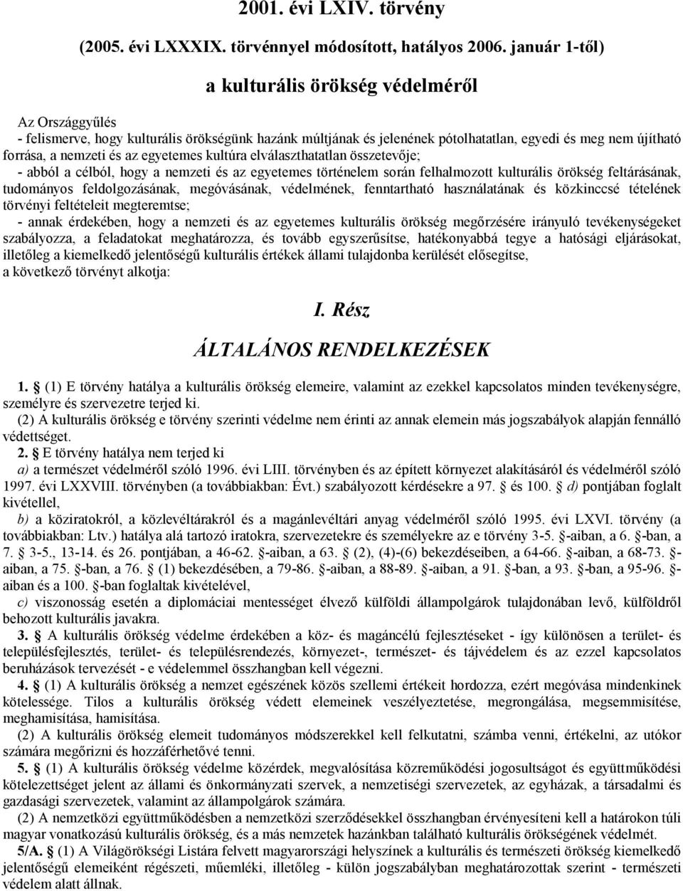 egyetemes kultúra elválaszthatatlan összetevője; - abból a célból, hogy a nemzeti és az egyetemes történelem során felhalmozott kulturális örökség feltárásának, tudományos feldolgozásának,