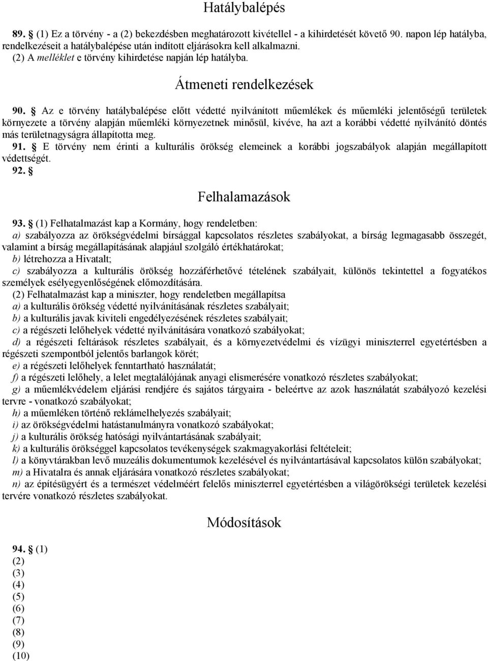 Az e törvény hatálybalépése előtt védetté nyilvánított műemlékek és műemléki jelentőségű területek környezete a törvény alapján műemléki környezetnek minősül, kivéve, ha azt a korábbi védetté