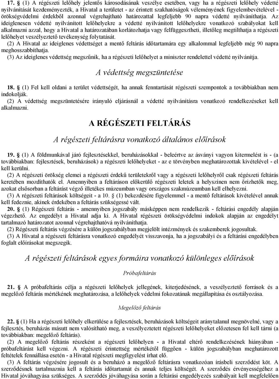 Az ideiglenesen védetté nyilvánított lelőhelyekre a védetté nyilvánított lelőhelyekre vonatkozó szabályokat kell alkalmazni azzal, hogy a Hivatal a határozatában korlátozhatja vagy felfüggesztheti,