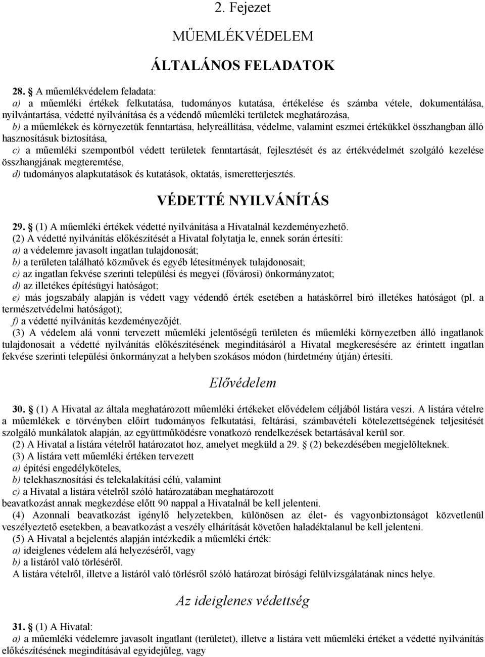 meghatározása, b) a műemlékek és környezetük fenntartása, helyreállítása, védelme, valamint eszmei értékükkel összhangban álló hasznosításuk biztosítása, c) a műemléki szempontból védett területek