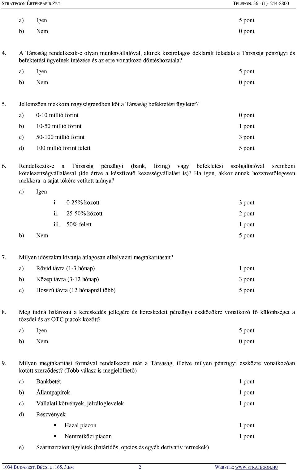 Rendelkezik-e a Társaság pénzügyi (bank, lízing) vagy befektetési szolgáltatóval szembeni kötelezettségvállalással (ide értve a készfizető kezességvállalást is)?