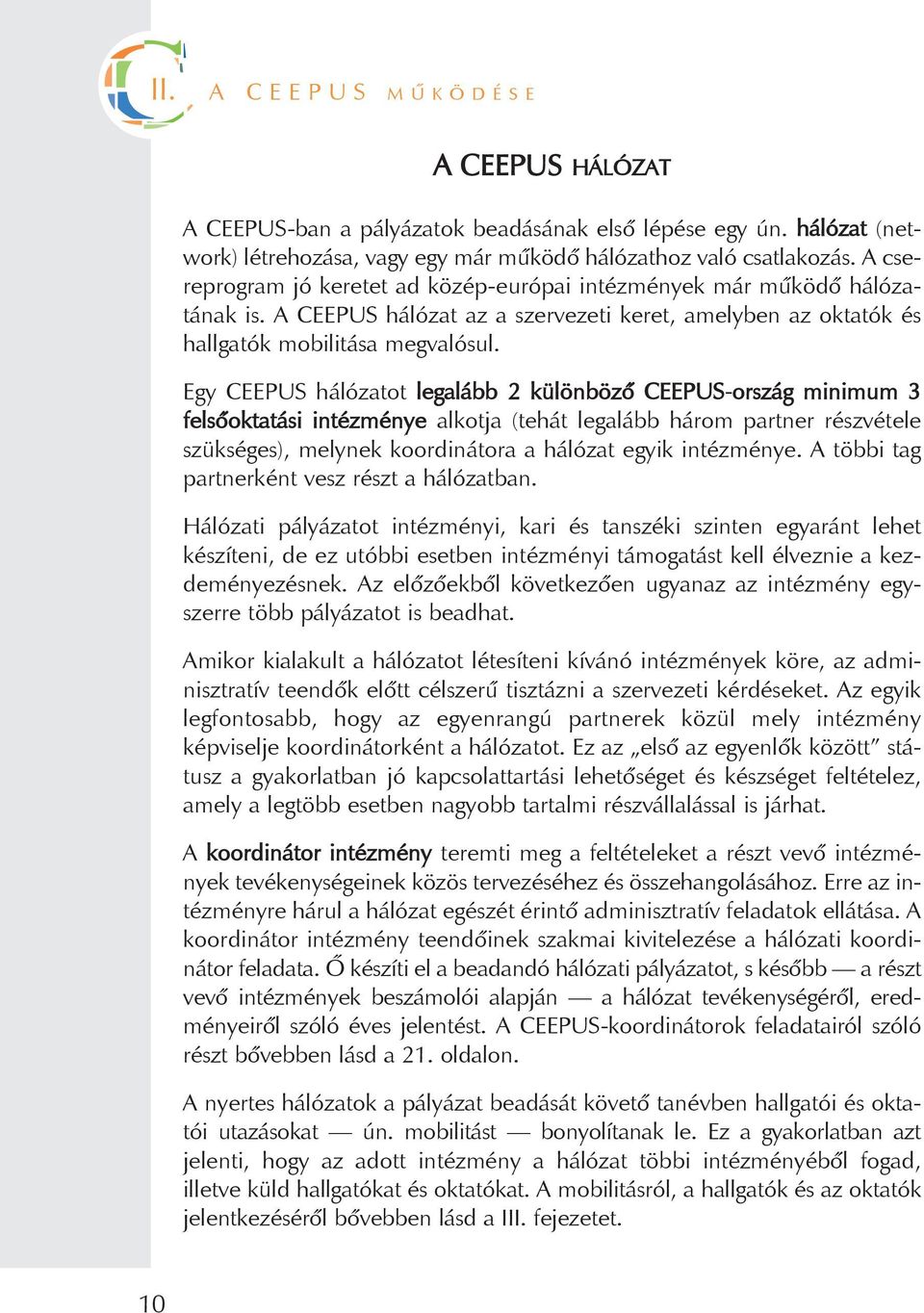 Egy CEEPUS hálózatot legalább 2 különbözõ CEEPUS-ország minimum 3 felsõoktatási intézménye alkotja (tehát legalább három partner részvétele szükséges), melynek koordinátora a hálózat egyik intézménye.