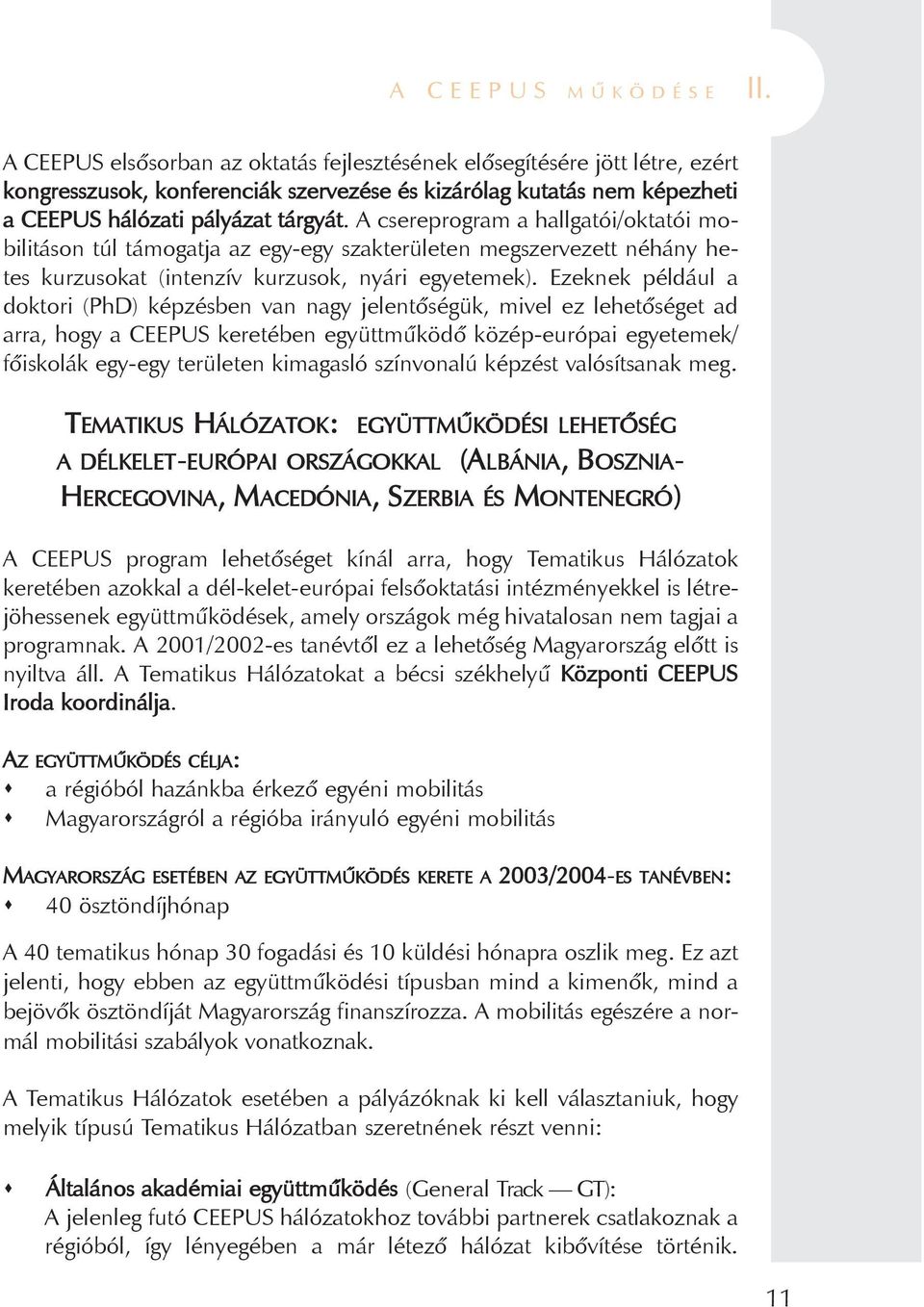 A csereprogram a hallgatói/oktatói mobilitáson túl támogatja az egy-egy szakterületen megszervezett néhány hetes kurzusokat (intenzív kurzusok, nyári egyetemek).