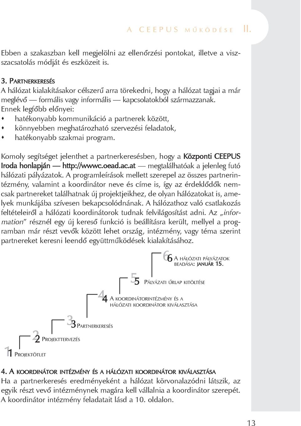 Ennek legfõbb elõnyei: hatékonyabb kommunikáció a partnerek között, könnyebben meghatározható szervezési feladatok, hatékonyabb szakmai program.