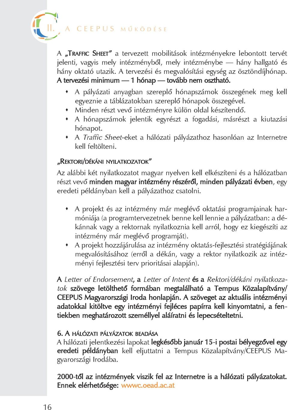 A pályázati anyagban szereplõ hónapszámok összegének meg kell egyeznie a táblázatokban szereplõ hónapok összegével. Minden részt vevõ intézményre külön oldal készítendõ.