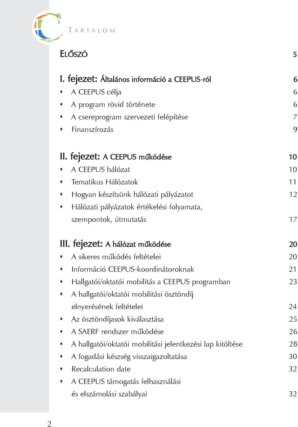 fejezet: A hálózat mûködése 20 A sikeres mûködés feltételei 20 Információ CEEPUS-koordinátoroknak 21 Hallgatói/oktatói mobilitás a CEEPUS programban 23 A hallgatói/oktatói mobilitási ösztöndíj