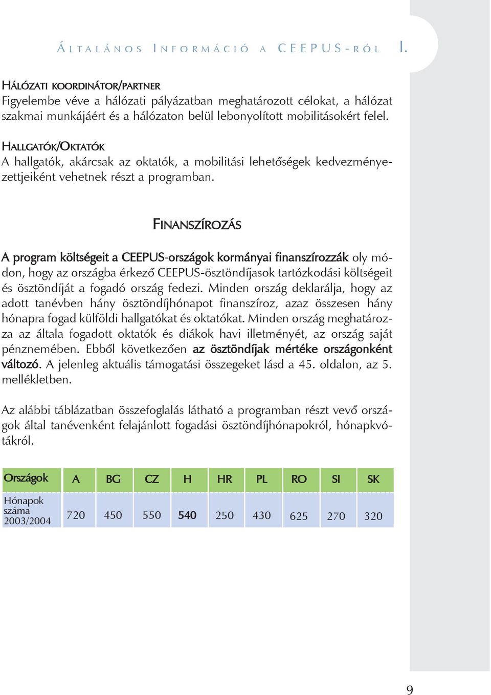 HALLGATÓK/OKTATÓK A hallgatók, akárcsak az oktatók, a mobilitási lehetõségek kedvezményezettjeiként vehetnek részt a programban.