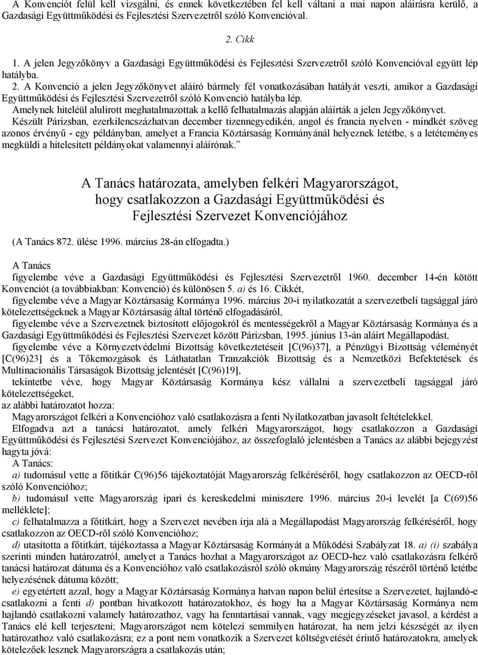 A Konvenció a jelen Jegyzőkönyvet aláíró bármely fél vonatkozásában hatályát veszti, amikor a Gazdasági Együttműködési és Fejlesztési Szervezetről szóló Konvenció hatályba lép.