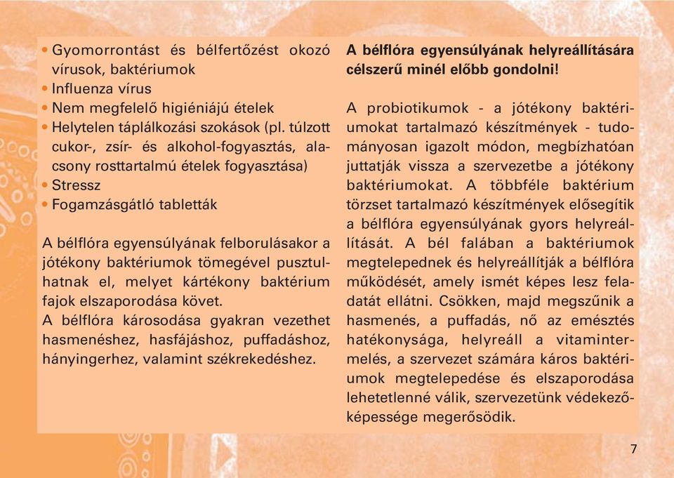 pusztulhatnak el, melyet kártékony baktérium fajok elszaporodása követ. A bélflóra károsodása gyakran vezethet hasmenéshez, hasfájáshoz, puffadáshoz, hányingerhez, valamint székrekedéshez.