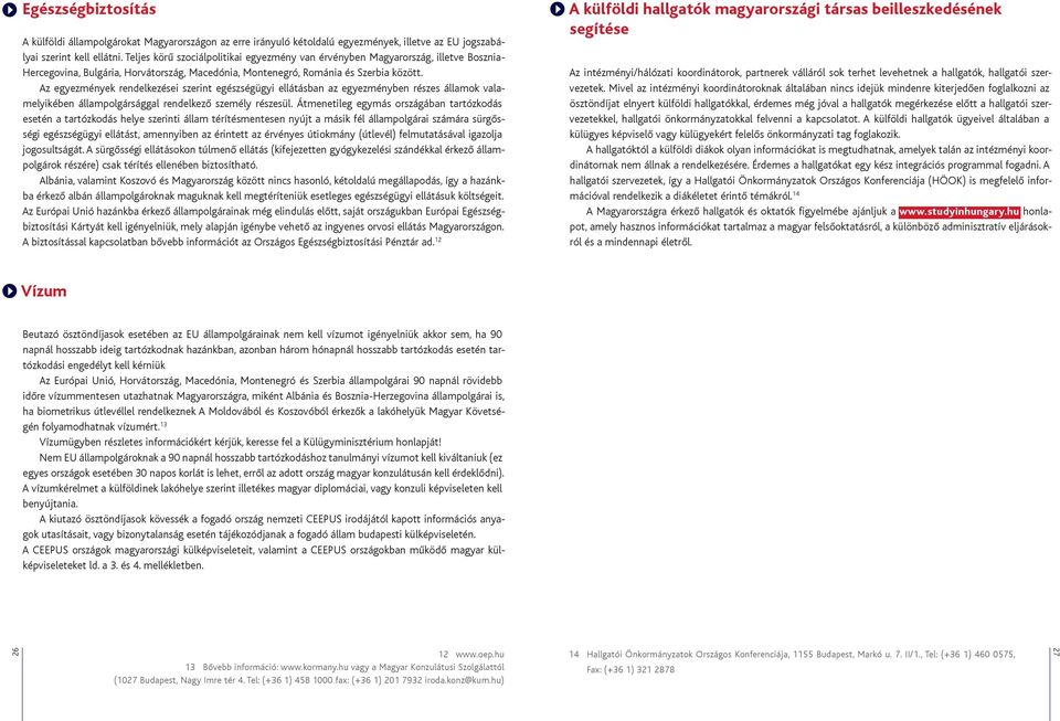 Az egyezmények rendelkezései szerint egészségügyi ellátásban az egyezményben részes államok valamelyikében állampolgársággal rendelkező személy részesül.