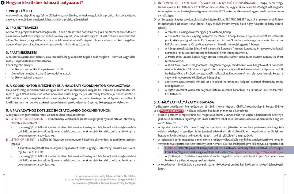 PROJEKTTERVEZÉS A tervezés a projekt kulcsfontosságú része. Ebben a szakaszban pontosan meg kell határozni az elérendő célt és az ennek érdekében végrehajtandó tevékenységeket, sorrendjükkel együtt.