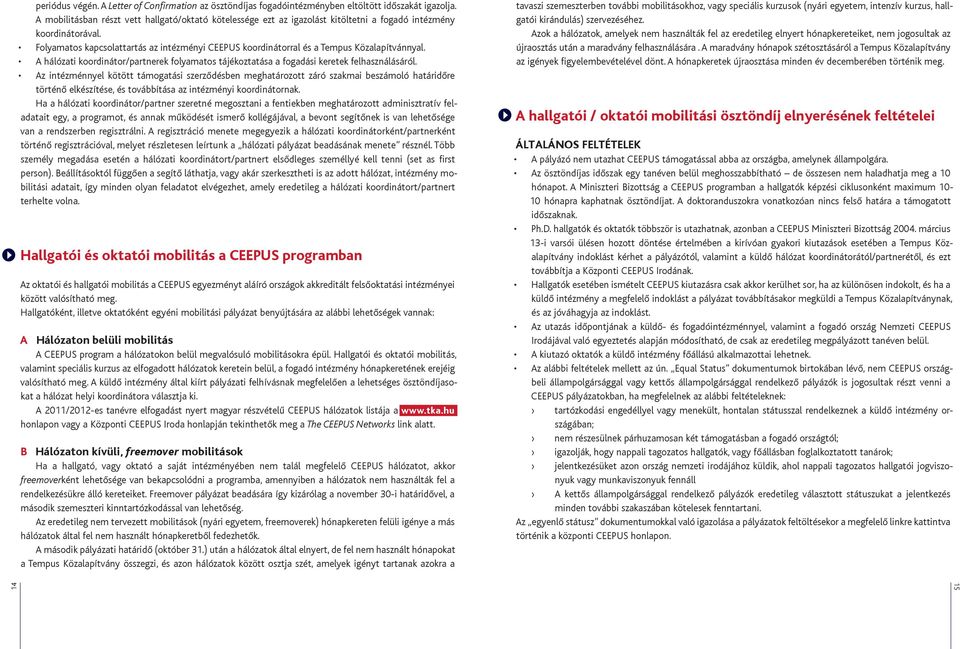 Folyamatos kapcsolattartás az intézményi CEEPUS koordinátorral és a Tempus Közalapítvánnyal. A hálózati koordinátor/partnerek folyamatos tájékoztatása a fogadási keretek felhasználásáról.