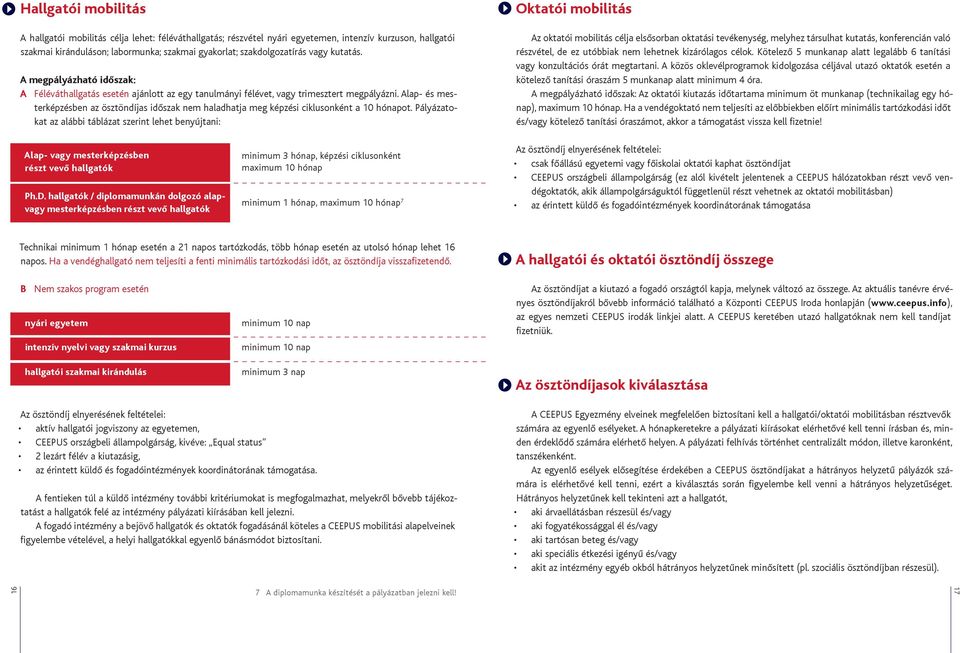 Alap- és mesterképzésben az ösztöndíjas időszak nem haladhatja meg képzési ciklusonként a 10 hónapot.