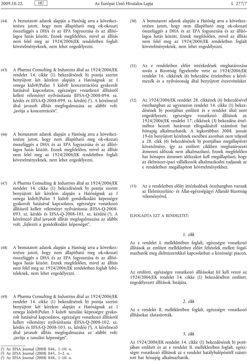 által az 1924/2006/EK omega kids /Pufan 3 kids koncentrációra gyakorolt hatásával kapcsolatos, ról kellett véleményt nyilvánítania (EFSA-Q-2008-094. sz. kérdés és EFSA-Q-2008-099. sz. kérdés) ( 1 ).