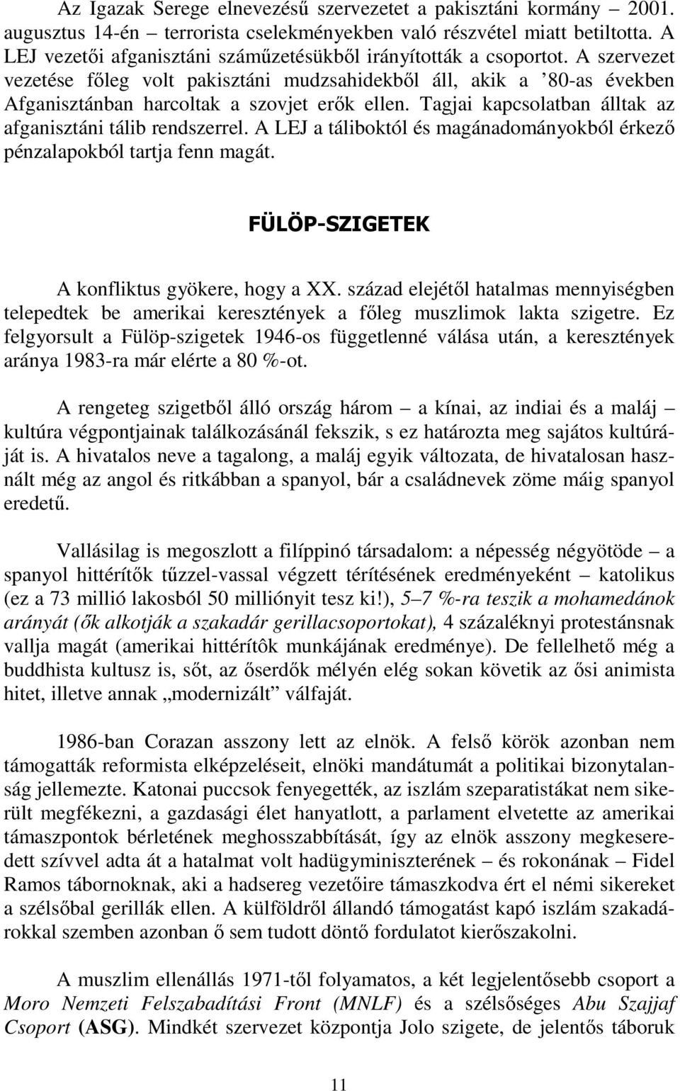 Tagjai kapcsolatban álltak az afganisztáni tálib rendszerrel. A LEJ a táliboktól és magánadományokból érkező pénzalapokból tartja fenn magát. FÜLÖP-SZIGETEK A konfliktus gyökere, hogy a XX.