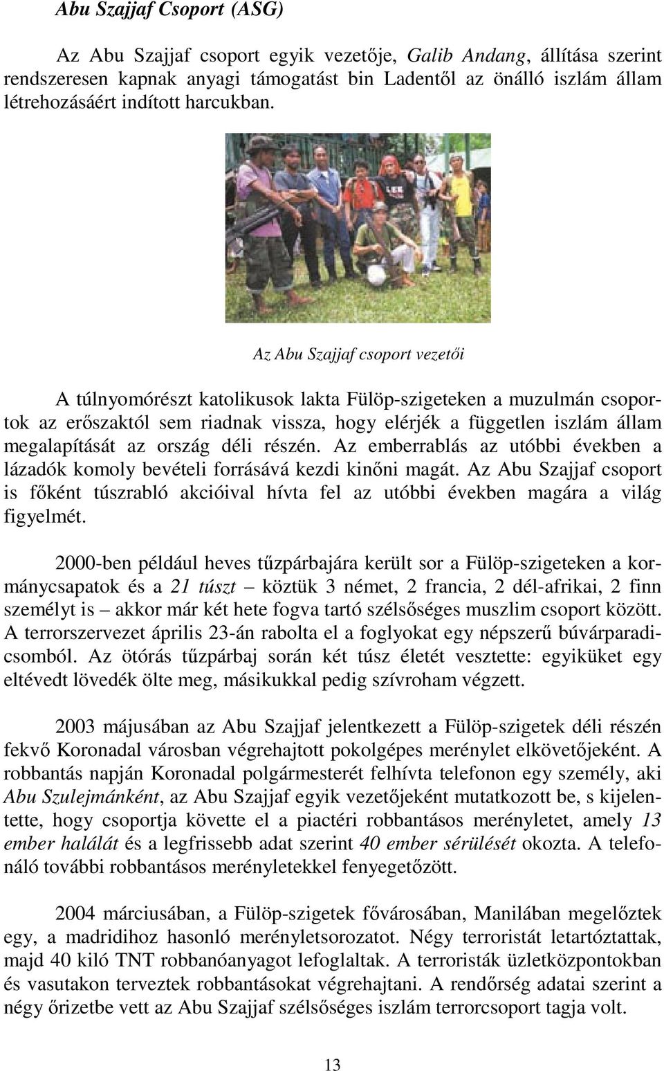Az Abu Szajjaf csoport vezetői A túlnyomórészt katolikusok lakta Fülöp-szigeteken a muzulmán csoportok az erőszaktól sem riadnak vissza, hogy elérjék a független iszlám állam megalapítását az ország