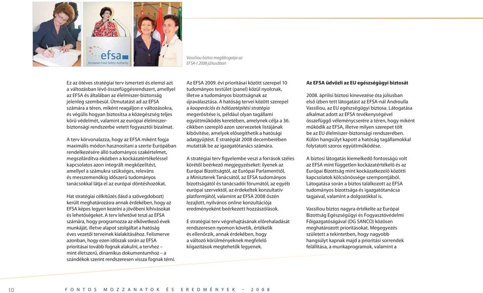 Útmutatást ad az EFSA számára a téren, miként reagáljon e változásokra, és végülis hogyan biztosítsa a közegészség teljes körű védelmét, valamint az európai élelmiszerbiztonsági rendszerbe vetett