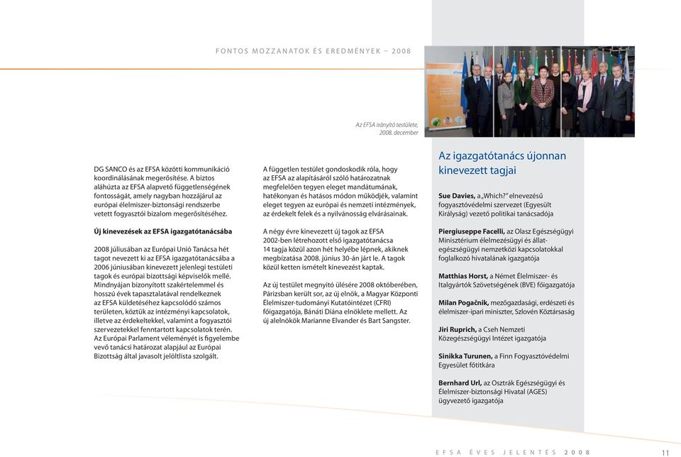 Új kinevezések az EFSA igazgatótanácsába 2008 júliusában az Európai Unió Tanácsa hét tagot nevezett ki az EFSA igazgatótanácsába a 2006 júniusában kinevezett jelenlegi testületi tagok és európai