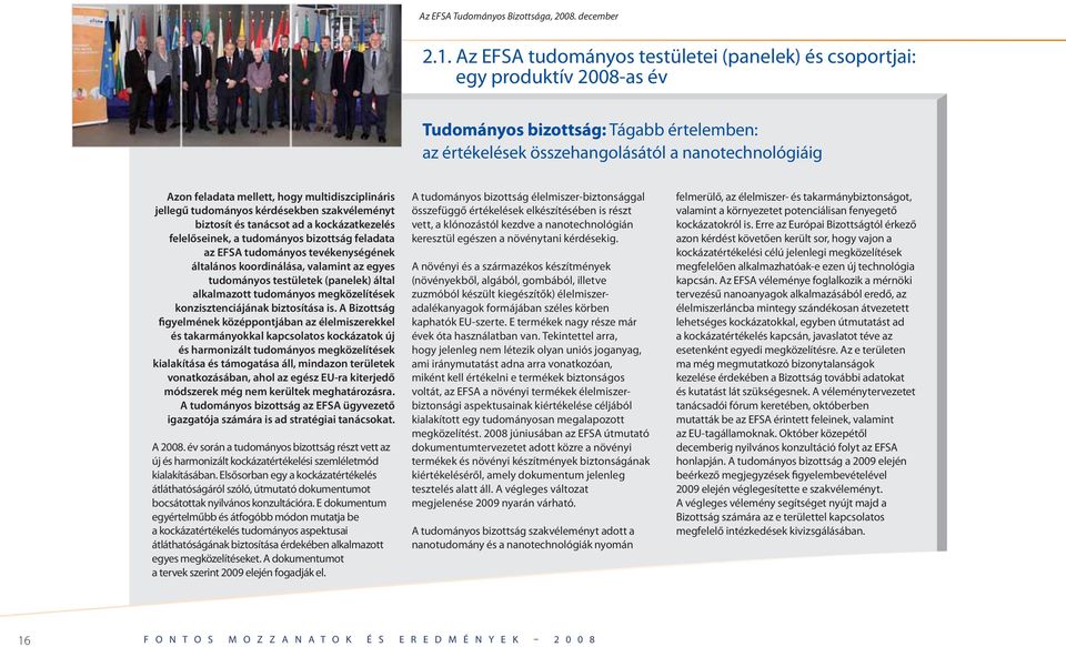 hogy multidiszciplináris jellegű tudományos kérdésekben szakvéleményt biztosít és tanácsot ad a kockázatkezelés felelőseinek, a tudományos bizottság feladata az EFSA tudományos tevékenységének