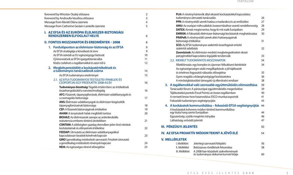 Fordulóponton az élelmiszer-biztonság és az EFSA 9 Az EFSA stratégiája a következő öt évre 9 Az EFSA üdvözli az EU egészségügyi biztosát 10 Új kinevezések az EFSA igazgatótanácsába 11 Közös cselekvés