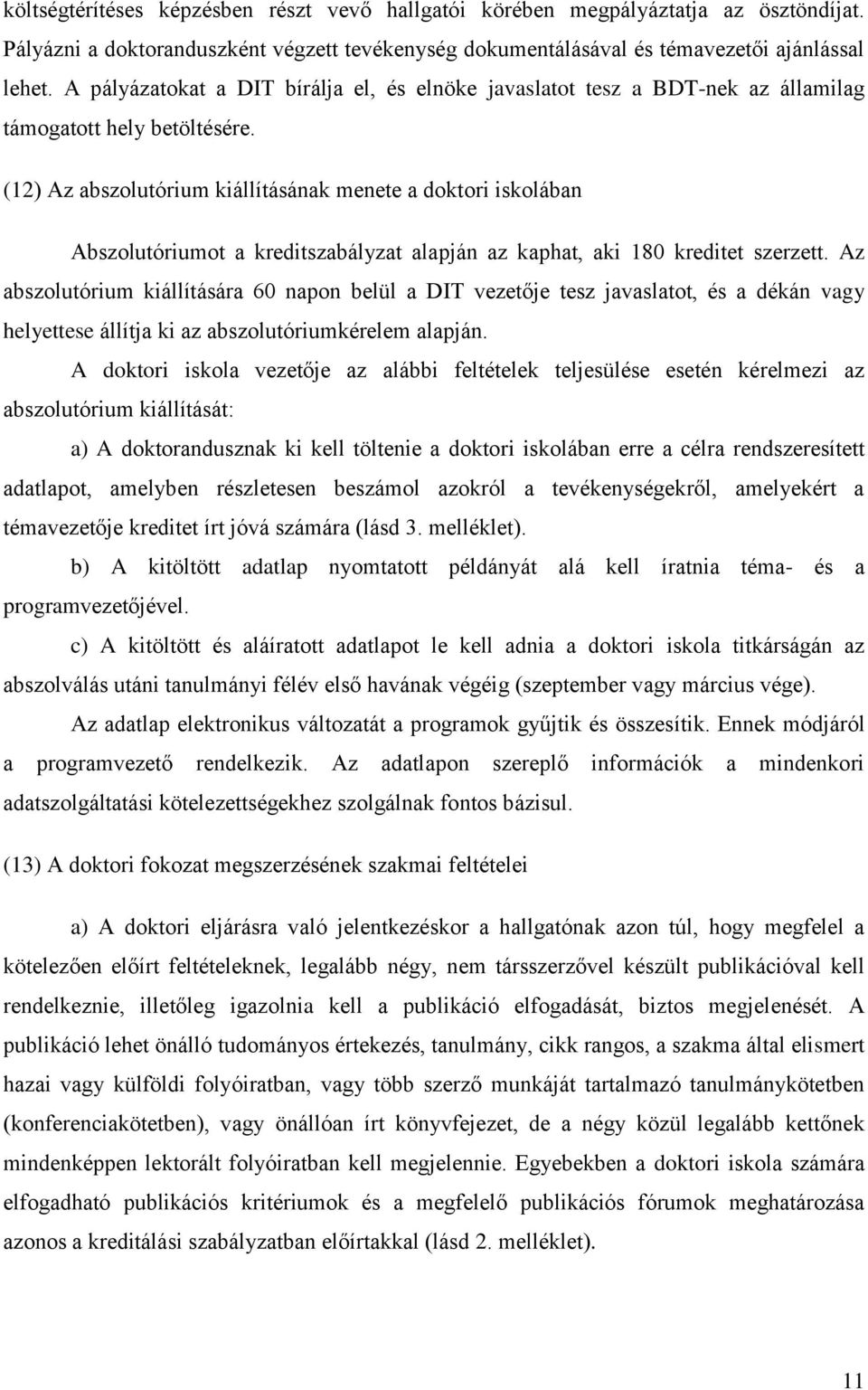 (12) Az abszolutórium kiállításának menete a doktori iskolában Abszolutóriumot a kreditszabályzat alapján az kaphat, aki 180 kreditet szerzett.