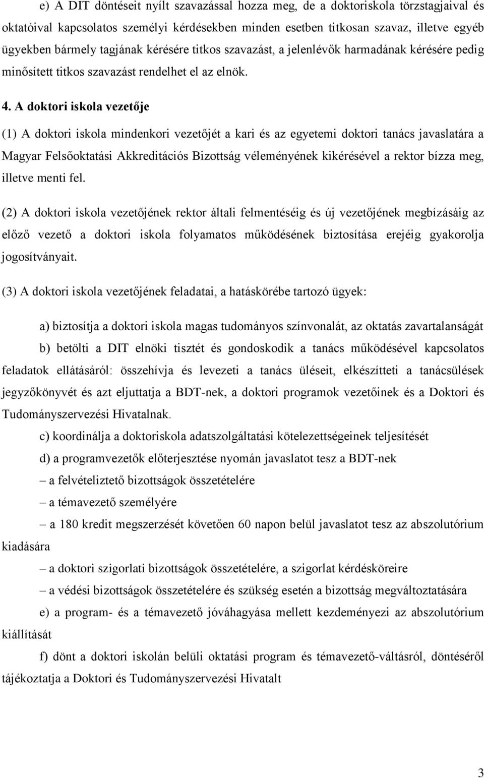 A doktori iskola vezetője (1) A doktori iskola mindenkori vezetőjét a kari és az egyetemi doktori tanács javaslatára a Magyar Felsőoktatási Akkreditációs Bizottság véleményének kikérésével a rektor