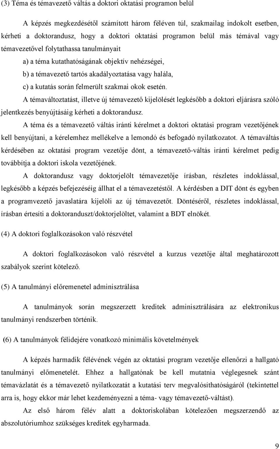 felmerült szakmai okok esetén. A témaváltoztatást, illetve új témavezető kijelölését legkésőbb a doktori eljárásra szóló jelentkezés benyújtásáig kérheti a doktorandusz.