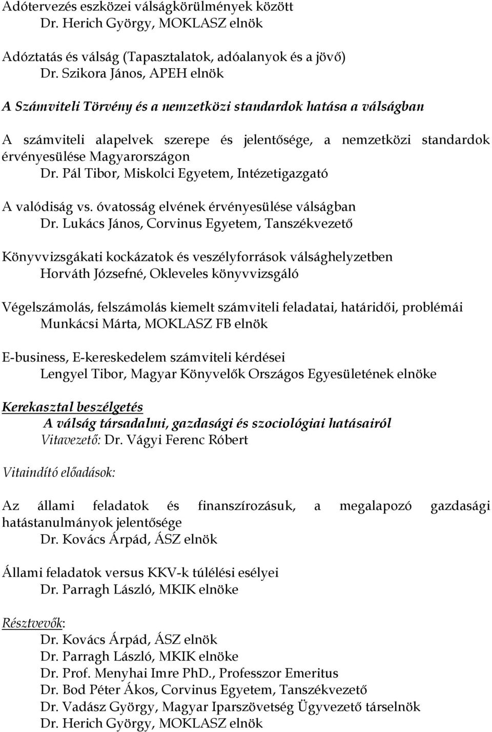 Pál Tibor, Miskolci Egyetem, Intézetigazgató A valódiság vs. óvatosság elvének érvényesülése válságban Dr.