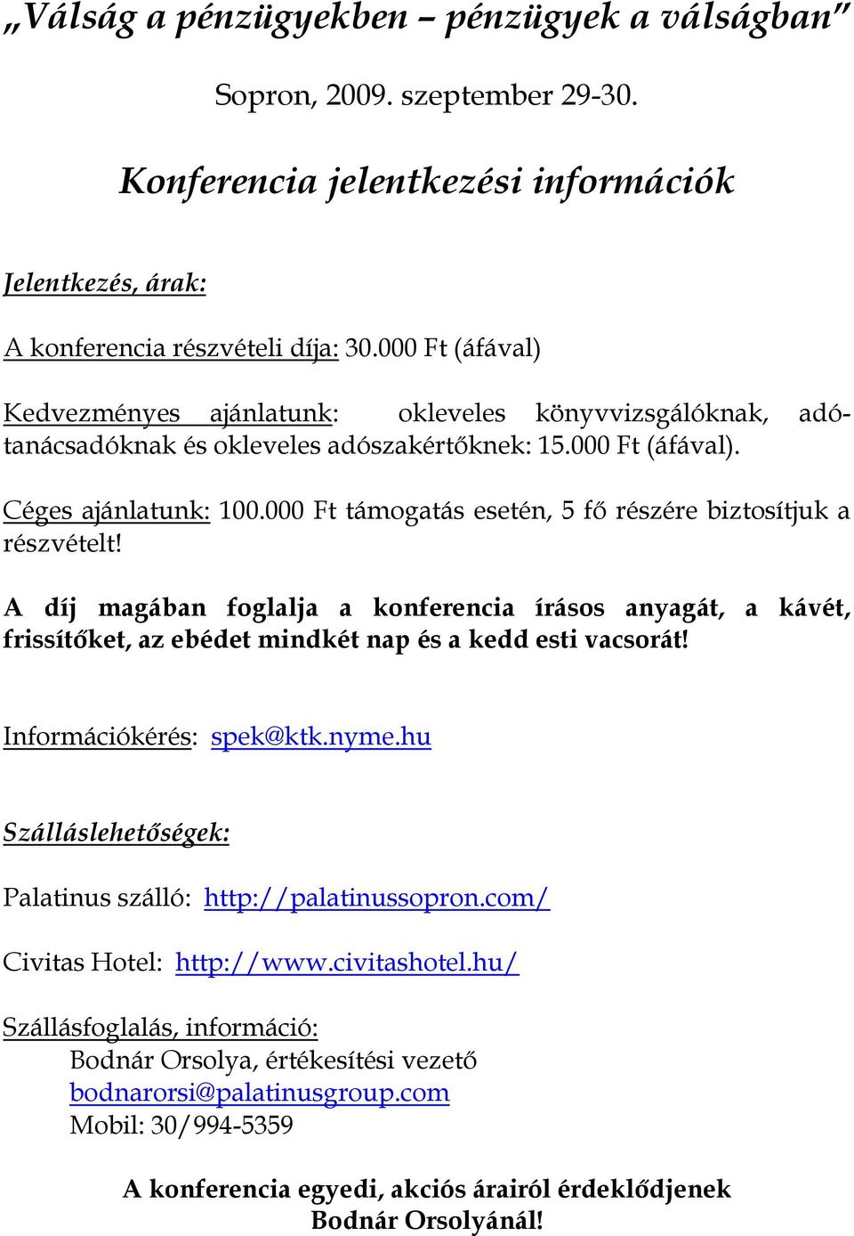 000 Ft támogatás esetén, 5 fő részére biztosítjuk a részvételt! A díj magában foglalja a konferencia írásos anyagát, a kávét, frissítőket, az ebédet mindkét nap és a kedd esti vacsorát!