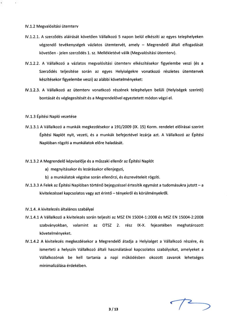 2. A Vállalkozó a vázlatos megvalósítási ütemterv elkészítésekor figyelembe veszi (és a Szerződés teljesítése során az egyes Helyiségekre vonatkozó részletes ütemtervek készítésekor figyelembe veszi)