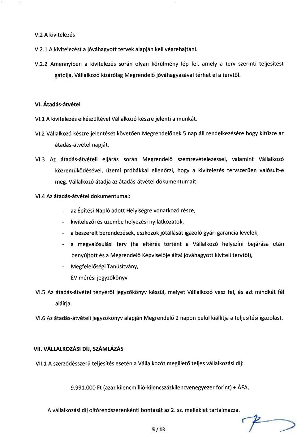 VI.3 Az átadás-átvételi eljárás során Megrendelő szemrevételezéssel, valamint Vállalkozó közreműködésével, üzemi próbákkal ellenőrzi, hogy a kivitelezés tervszerűen valósult-e meg.