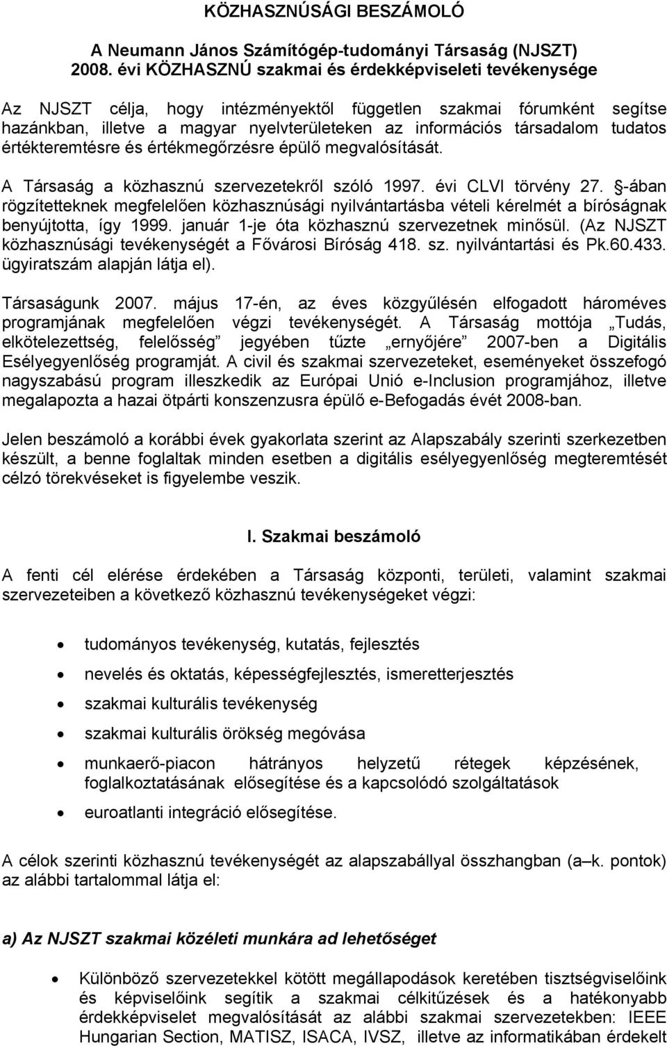 tudatos értékteremtésre és értékmegőrzésre épülő megvalósítását. A Társaság a közhasznú szervezetekről szóló 1997. évi CLVI törvény 27.