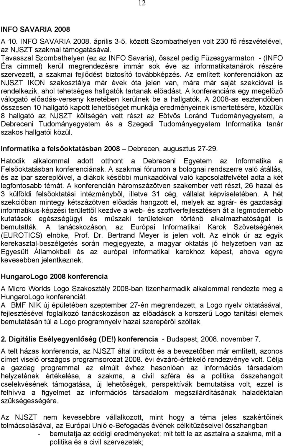 továbbképzés. Az említett konferenciákon az NJSZT IKON szakosztálya már évek óta jelen van, mára már saját szekcióval is rendelkezik, ahol tehetséges hallgatók tartanak előadást.