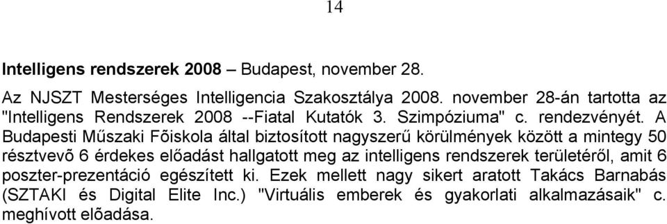 A Budapesti Műszaki Fõiskola által biztosított nagyszerű körülmények között a mintegy 50 résztvevõ 6 érdekes előadást hallgatott meg az