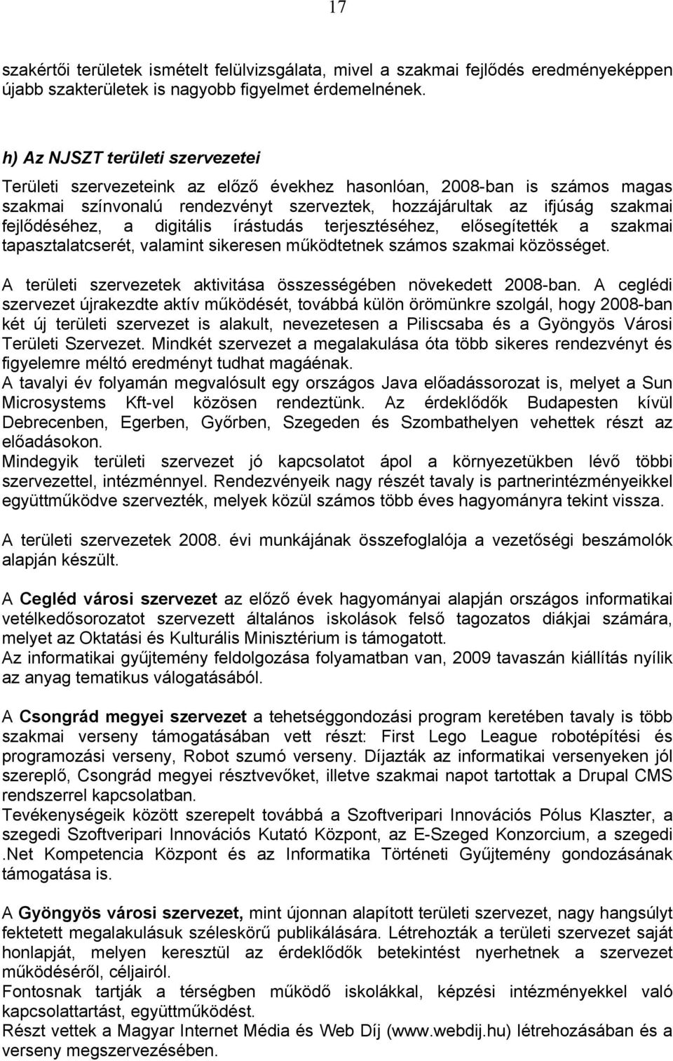 a digitális írástudás terjesztéséhez, elősegítették a szakmai tapasztalatcserét, valamint sikeresen működtetnek számos szakmai közösséget.