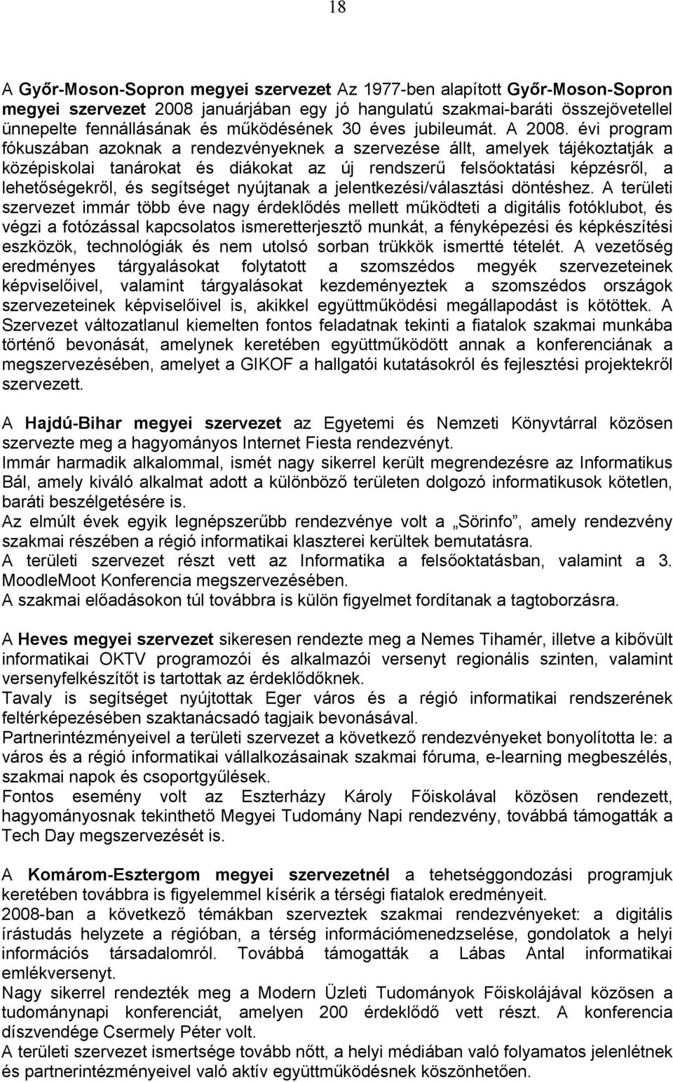 évi program fókuszában azoknak a rendezvényeknek a szervezése állt, amelyek tájékoztatják a középiskolai tanárokat és diákokat az új rendszerű felsőoktatási képzésről, a lehetőségekről, és segítséget