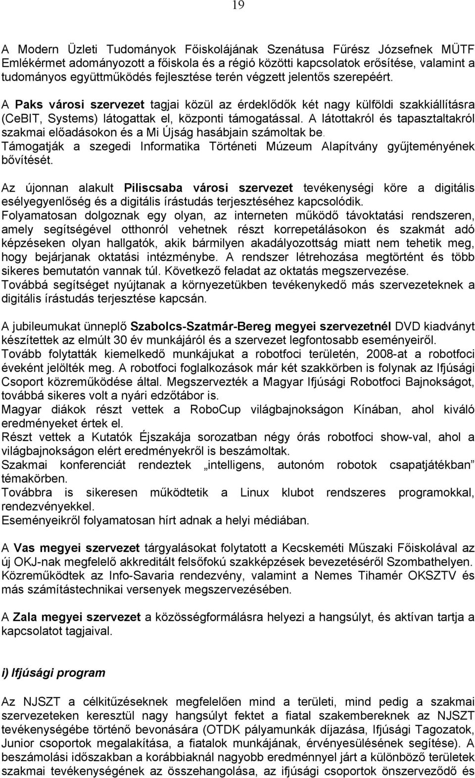 A látottakról és tapasztaltakról szakmai előadásokon és a Mi Újság hasábjain számoltak be. Támogatják a szegedi Informatika Történeti Múzeum Alapítvány gyűjteményének bővítését.