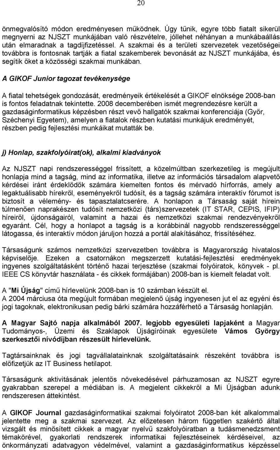 A GIKOF Junior tagozat tevékenysége A fiatal tehetségek gondozását, eredményeik értékelését a GIKOF elnöksége 2008-ban is fontos feladatnak tekintette.