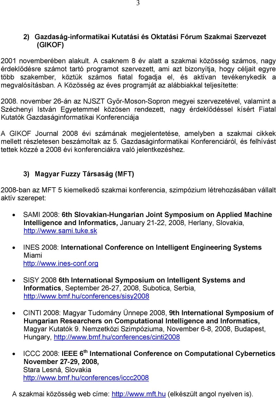 tevékenykedik a megvalósításban. A Közösség az éves programját az alábbiakkal teljesítette: 2008.
