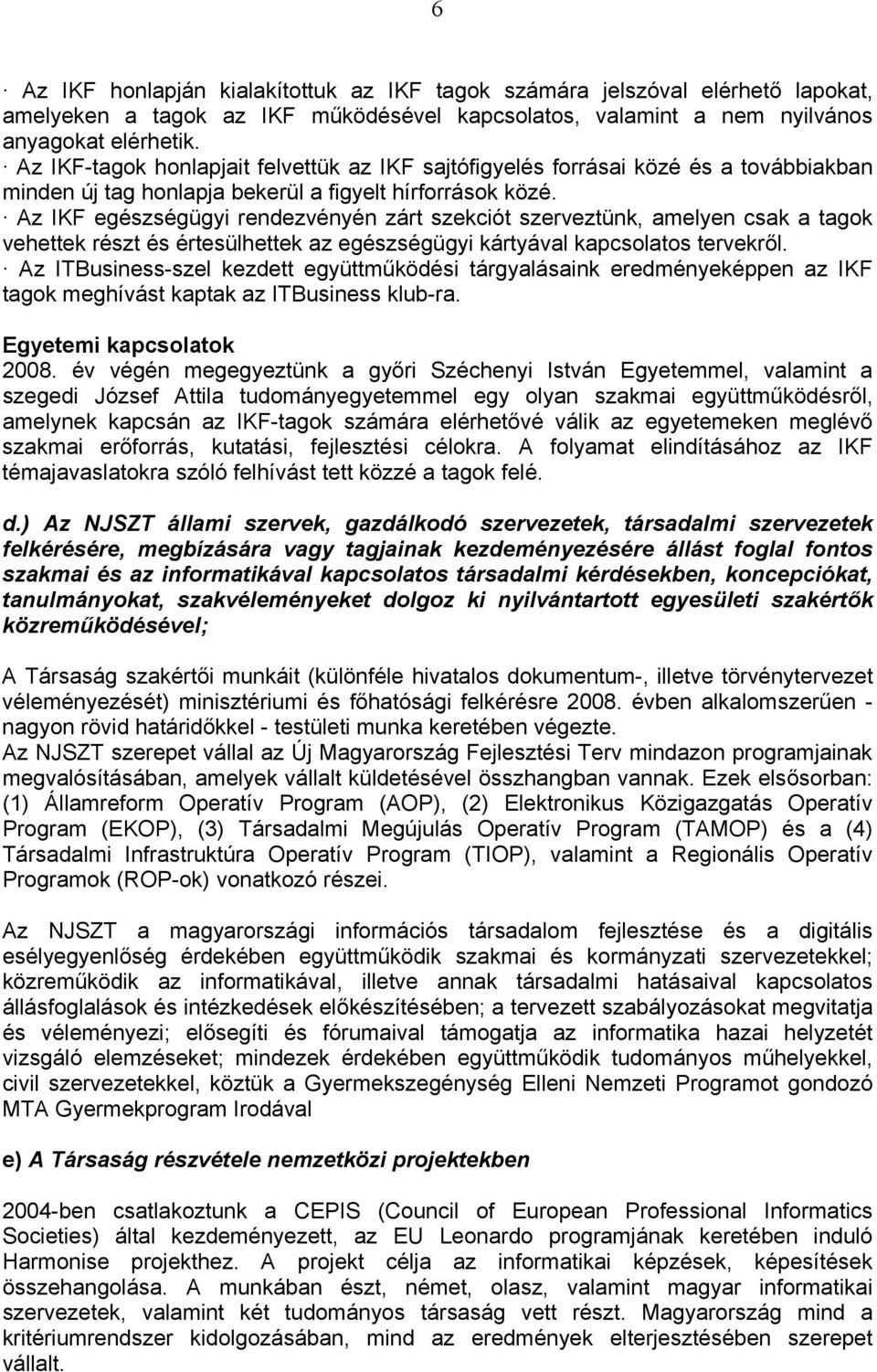 Az IKF egészségügyi rendezvényén zárt szekciót szerveztünk, amelyen csak a tagok vehettek részt és értesülhettek az egészségügyi kártyával kapcsolatos tervekről.