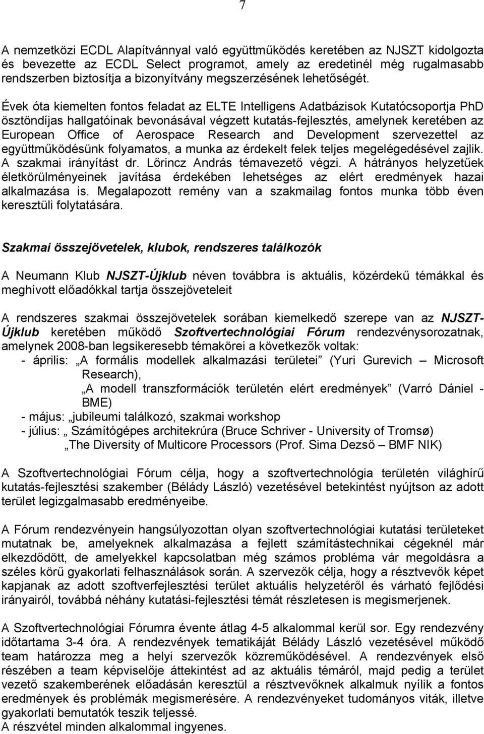 Évek óta kiemelten fontos feladat az ELTE Intelligens Adatbázisok Kutatócsoportja PhD ösztöndíjas hallgatóinak bevonásával végzett kutatás-fejlesztés, amelynek keretében az European Office of