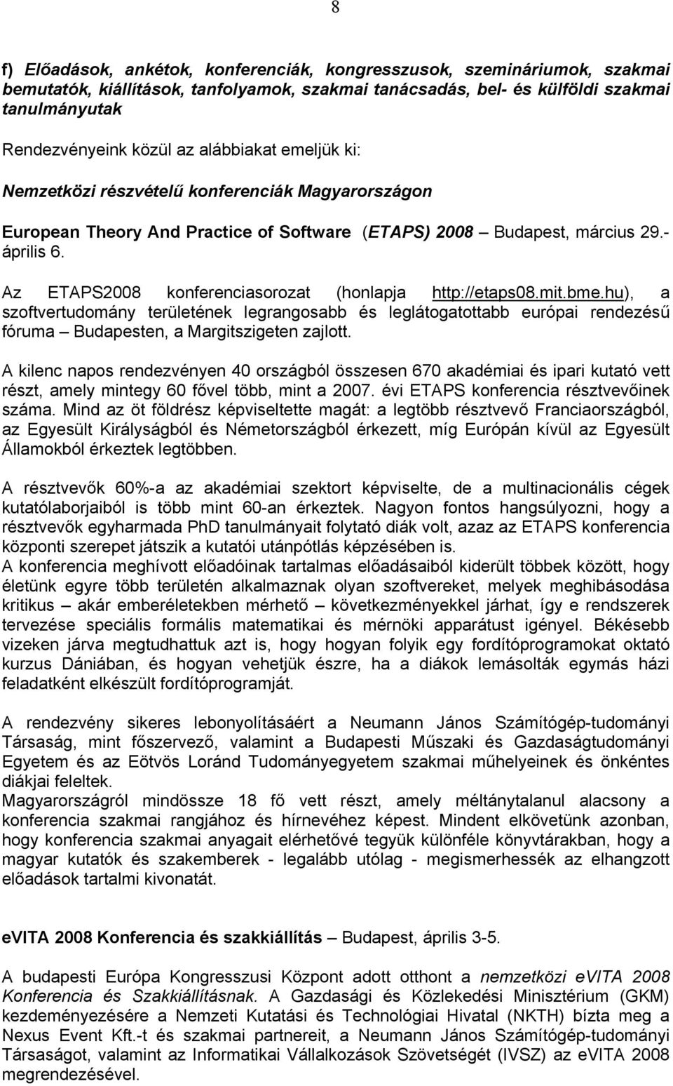 Az ETAPS2008 konferenciasorozat (honlapja http://etaps08.mit.bme.hu), a szoftvertudomány területének legrangosabb és leglátogatottabb európai rendezésű fóruma Budapesten, a Margitszigeten zajlott.