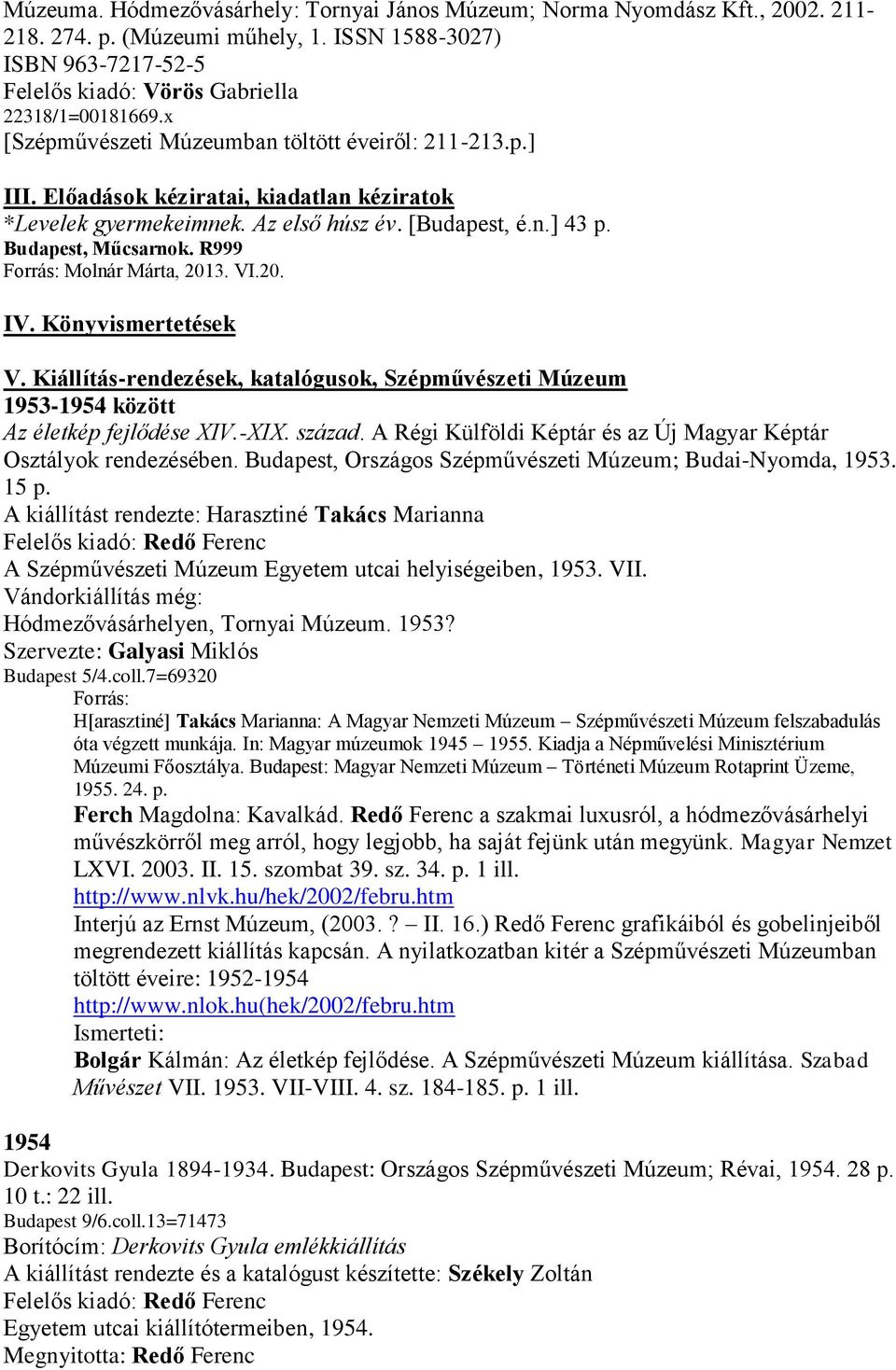 R999 Forrás: Molnár Márta, 2013. VI.20. IV. Könyvismertetések V. Kiállítás-rendezések, katalógusok, Szépművészeti Múzeum 1953-1954 között Az életkép fejlődése XIV.-XIX. század.