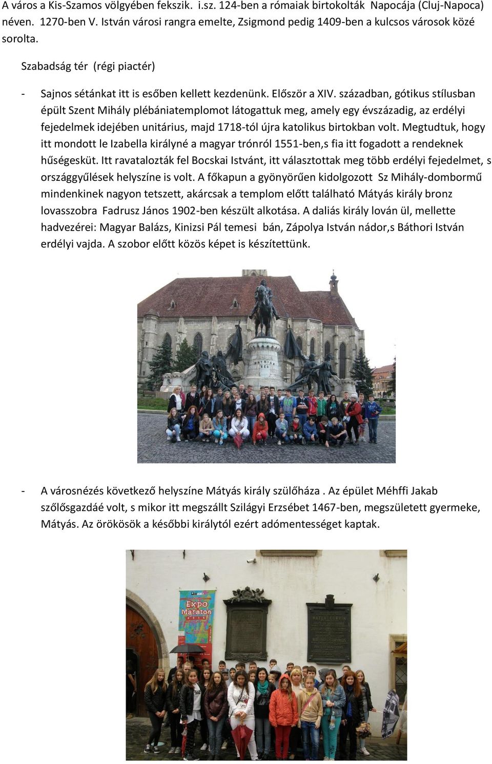 században, gótikus stílusban épült Szent Mihály plébániatemplomot látogattuk meg, amely egy évszázadig, az erdélyi fejedelmek idejében unitárius, majd 1718-tól újra katolikus birtokban volt.